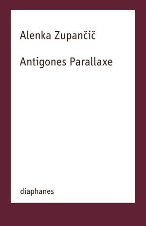 Alenka Zupančič: Antigones Parallaxe