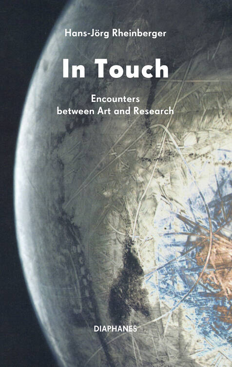 Hans-Jörg Rheinberger: In Touch: Encounters between Art and Research