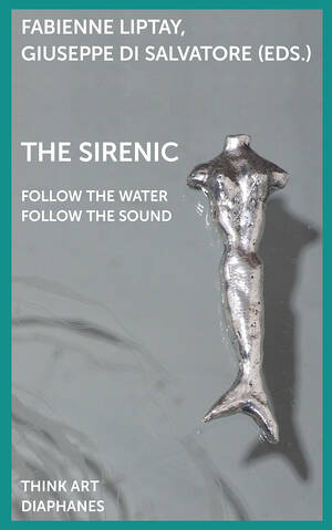 Fabienne Liptay (Hg.), Giuseppe di Salvatore (Hg.): The Sirenic: Follow the Sound, Follow the Water